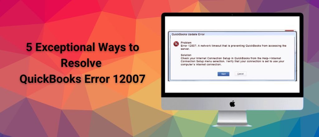 5 Exceptional Ways to Resolve QuickBooks Error 12007