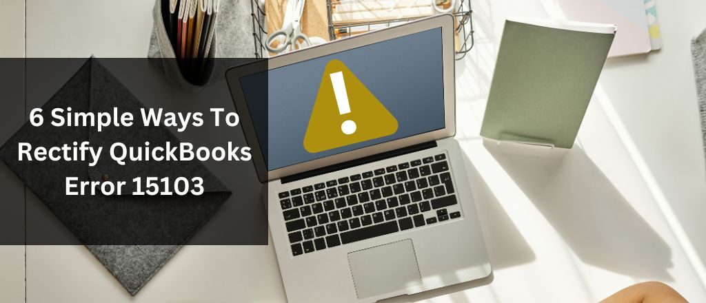 6 Simple Ways To Rectify QuickBooks Error 15103