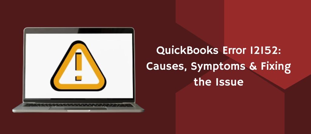 QuickBooks Error 12152: Causes, Symptoms & Fixing the Issue